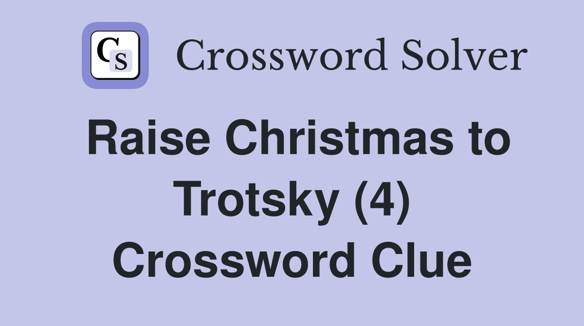 Raise christmas to trotsky 4 crossword clue answers crossword solver
